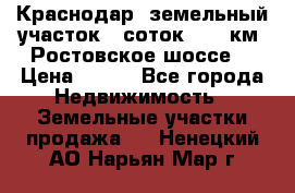 Краснодар, земельный участок 6 соток,  12 км. Ростовское шоссе  › Цена ­ 850 - Все города Недвижимость » Земельные участки продажа   . Ненецкий АО,Нарьян-Мар г.